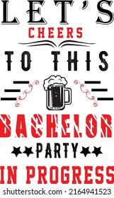 Bachelor cheers party t-shirt design. The text of t-shirt is Let's Cheers to this bachelor party in progress. 