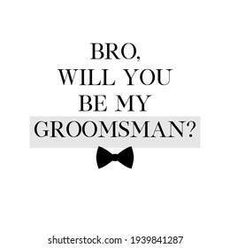 Bachelor Party Or Wedding Handwritten Calligraphy Card, Invitation, Banner Or Poster Graphic Design Lettering Vector Element. Bro, Will You Be My Groomsman? Quote