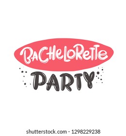 Bachelorette party. Hand-lettering phrase. Vector illustration. Can be used for bachelorette, sticker, invitation poster, greeting card, banner, party, motivation print, wedding element