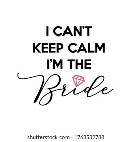 Bachelorette Party, Hen Party Or Bridal Shower Hand Written Calligraphy Card, Banner Or Poster Graphic Design Lettering Vector Element. I Can't Keep Calm, I'm The Bride Quote