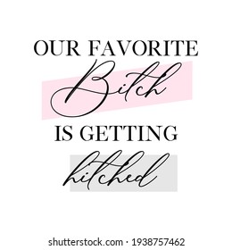 Bachelorette party, hen party or bridal shower hand written calligraphy card, banner or poster graphic design lettering vector element. Our favorite bitch is getting hitched quote