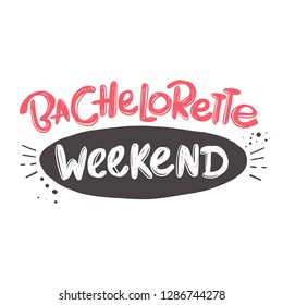 Bachelorette weekend. Hand-lettering phrase. Vector illustration. Can be used for bachelorette, sticker, invitation poster, greeting card, banner, party, motivation print, wedding element