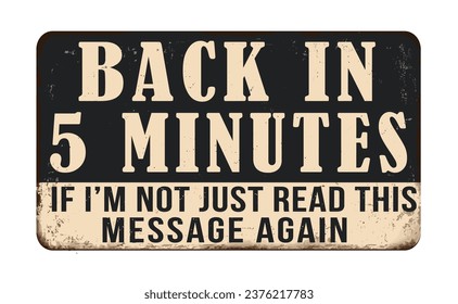 Back in 5 minutes vintage rusty metal sign on a white background, vector illustration