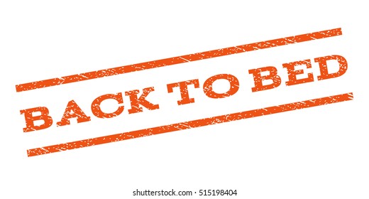 Back To Bed watermark stamp. Text tag between parallel lines with grunge design style. Rubber seal stamp with dirty texture. Vector orange color ink imprint on a white background.