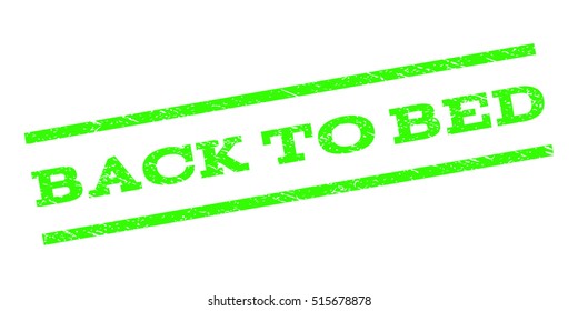 Back To Bed watermark stamp. Text caption between parallel lines with grunge design style. Rubber seal stamp with dust texture. Vector light green color ink imprint on a white background.