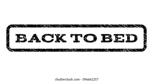 Back To Bed watermark stamp. Text tag inside rounded rectangle frame with grunge design style. Rubber seal stamp with dust texture. Vector black ink imprint on a white background.