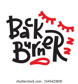 Back burner - inspire motivational quote. Hand drawn lettering. Youth slang, idiom. Print for inspirational poster, t-shirt, bag, cups, card, flyer, sticker, badge. Cute and funny vector writing