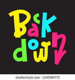 Back down - inspire motivational quote. Hand drawn lettering. Youth slang, idiom. Print for inspirational poster, t-shirt, bag, cups, card, flyer, sticker, badge. Cute and funny vector writing