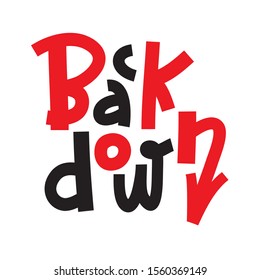 Back down - inspire motivational quote. Hand drawn lettering. Youth slang, idiom. Print for inspirational poster, t-shirt, bag, cups, card, flyer, sticker, badge. Cute and funny vector writing