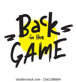 Back in the game - inspire motivational quote. Hand drawn lettering. Youth slang, idiom. Print for inspirational poster, t-shirt, bag, cups, card, flyer, sticker, badge. Cute and funny vector writing