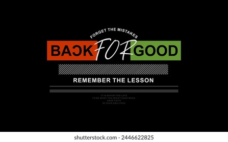 Back for good, abstract typography motivational quotes design slogan. Vector illustration graphics print t shirt, apparel, background, poster, banner, postcard and or social media content.