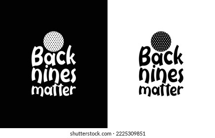 Back Nines Matter Golf Quote T shirt design, typography