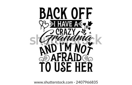 Back Off I Have A Crazy Grandma And I'm Not Afraid To Use Her - Grandma T-Shirt Design, Handmade calligraphy vector illustration, Conceptual handwritten phrase calligraphic, Cutting Cricut and Silhoue