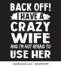 Back Off I Have A Crazy Wife And I'm Not Afraid To Use Her T shirt Design Vector 