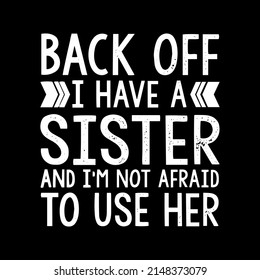 Back Off I Have A Sister And I'm Not Afraid To Use Here T-Shirt Design