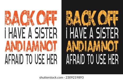 Back Off I Have A Sister And I Am Not Afraid To Use Her. Typography T-shirt Design Colorful Graphics To Use On T-Shirts, Mug, Pillow Or Other Family Print Items