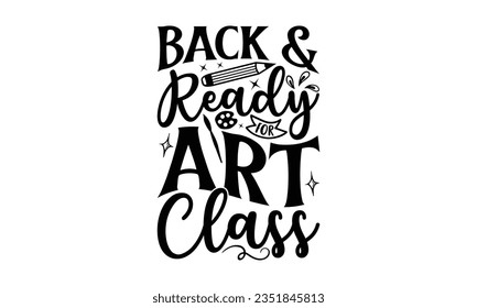 Back  ready for art class - School SVG Design Sublimation, Back To School Quotes, Calligraphy Graphic Design, Typography Poster with Old Style Camera and Quote.