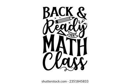 Back ready for math class - School SVG Design Sublimation, Preschool Lettering Design, Vector EPS Editable Files, Isolated On White Background, Prints On T-Shirts And Bags, Posters, Cards.