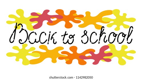"Back to School ". Calligraphy. Colored blots. Vector.