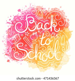 Back to school card. Watercolor background. Vector illustration with lettering. School themed doodle elements. Childish poster.