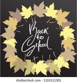 Back to school. Chalk lettering on blackboard surface. Typography poster with autumn leaves. Vector illustration.