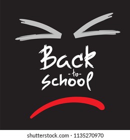 Back to school - handwritten angry face, funny anti-motivational quote. Print for inspiring poster, t-shirt, bag, cups, greeting postcard, flyer, sticker. Simple vector sign.