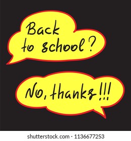 Back to school - handwritten funny anti-motivational quote. Speach bubbles with handwritten conversation . Print for school poster, t-shirt, bag, cups, postcard, flyer, sticker, badge.
