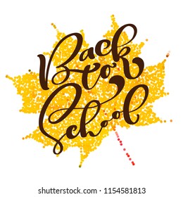 Back to school handwritten lettering text. Label vector illustration on background of the autumn leaf