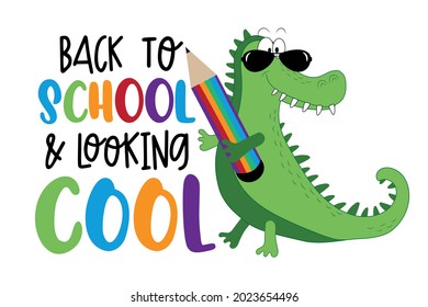 Back to school and looking cool- funny slogan with cartoon alligator and pencil. Good for T shirt print, poster, card, label, and other decorartion for children.