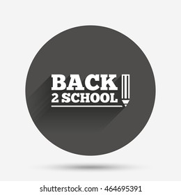 Back to school sign icon. Back 2 school pencil symbol. Circle flat button with shadow. Vector