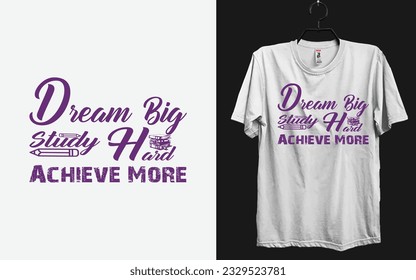 
Back To School T shirt design Dream Big, Study Hard, Achieve More