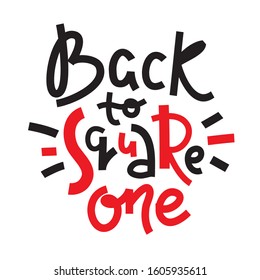 Back to square one - inspire motivational quote. Hand drawn lettering. Youth slang, idiom. Print for inspirational poster, t-shirt, bag, cups, card, flyer, sticker, badge. Cute funny vector writing