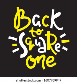 Back to square one - inspire motivational quote. Hand drawn lettering. Youth slang, idiom. Print for inspirational poster, t-shirt, bag, cups, card, flyer, sticker, badge. Cute funny vector writing