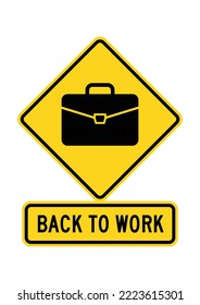 BACK TO WORK. Humorous funny road traffic sign warning. Isolated graphic on yellow background. Vector illustration. Editable EPS 10. Ideal for poster, wall art postcard, apparel print.