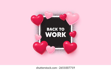 Back to work photo frame banner. Square picture love frame. Back to work tag. Job offer. End of vacation slogan. 3d hearts balloons. Vector
