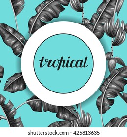 Background with banana leaves. Decorative image of tropical foliage, flowers and fruits. Design for advertising booklets, banners, flayers, cards.