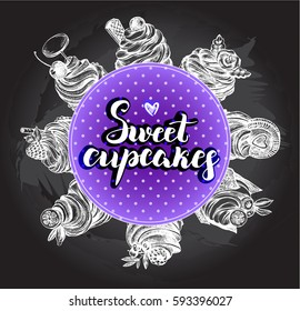 Background with cupcakes and brush calligraphy style lettering. Composition circle. Template for design leaflets, labels, banners. Ink Hand drawn vector illustration.