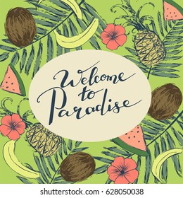 Background with tropical fruits, flowers and handwriting words Welcome to Paradise. Calligraphy, lettering