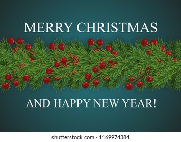 Background with wishes Merry Christmas and happy New Year and border of realistic looking Christmas tree branches decorated with Berries, holiday decoration. Vector illustration.
