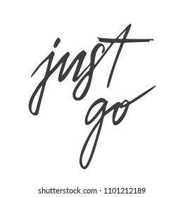 Background with words Just go.Motivational quotes.Hand drawn lettering.Decorating of invitations, greeting,cards ,t shirts, poster.Isolated on white background.Vector illustration