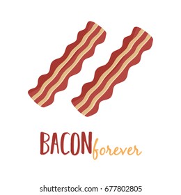 Bacon forever graphic print, bacon strips vector illustration with writing, isolated on white background.