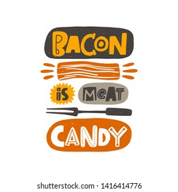 Bacon is meat candy. Hand drawn lettering. Quote sketch typography. Vector inscription slogan. Poster, t shirt design, print, placard, menu, restaurant, bar, cafe, food court, emblem.