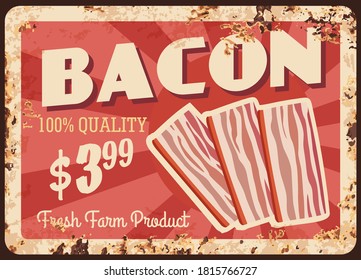 Bacon strips rusty metal plate, vector vintage rust tin sign with smoked ham fresh farm product. Gourmet smokehouse meal market price tag. Bbq pork bacon meat, butcher shop delicatessen retro poster