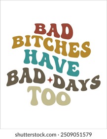 BAD BITCHES HAVE BAD DAYS TOO groovy, wavy, hippie, t-shirt, design.