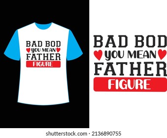 bad bod you mean father figure t shirt design.