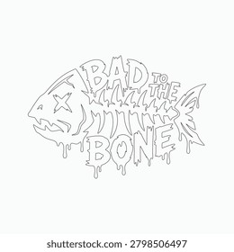 Bad to the Bone Fish Skeleton Typography Outline Vector Illustration Design.