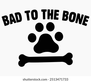 Bad To The Bone Svg,Dogs Shirts,Dog Quotes Svg,Funny Svg,Dog Saying Svg,Dad And Mom Dog Svg,Cut File,Silhouette