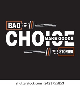 bad choice make good stories typography t shirt design, graphic t shirt design