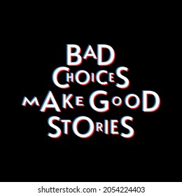 bad choices make good stories. Quote. Quotes design. Lettering poster. Inspirational and motivational quotes and sayings about life. Drawing for prints on t-shirts and bags, stationary or poster. Vect