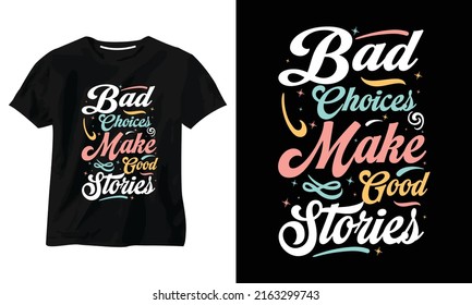 Bad Choices make Good Stories typography t shirt design